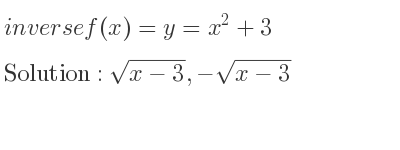 The inverse of f(x)=y=x^2+3 is sqrt(x-3),-sqrt(x-3)